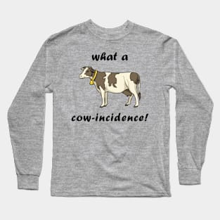 What a Cow-Incidence! Long Sleeve T-Shirt